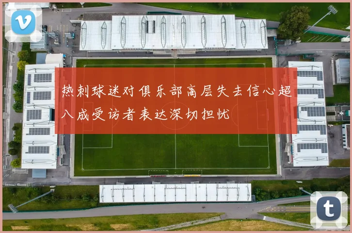 热刺球迷对俱乐部高层失去信心超八成受访者表达深切担忧
